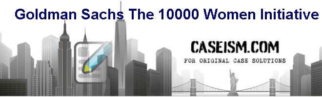Goldman Sachs: The 10000 Women Initiative Case Solution Goldman Sachs: The 10000 Women Initiative Case Solution